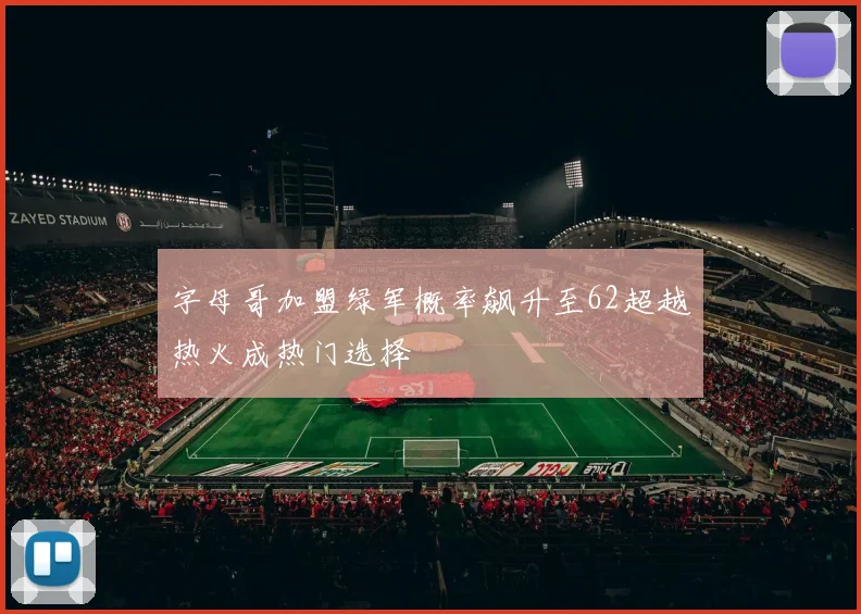 字母哥加盟绿军概率飙升至62超越热火成热门选择