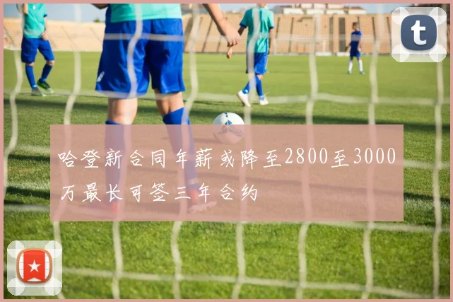 哈登新合同年薪或降至2800至3000万最长可签三年合约
